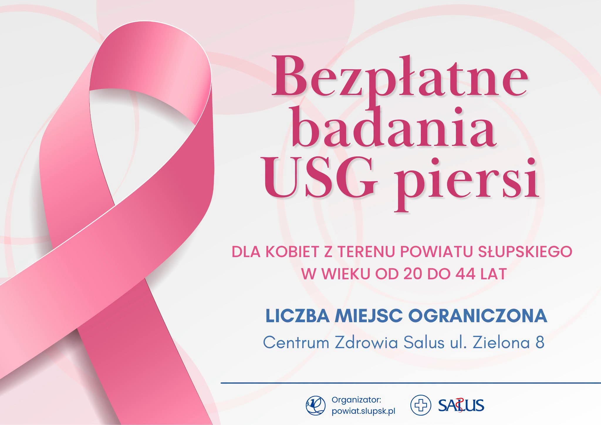 Grafika informacyjna z dużą różową wstążką symbolizującą profilaktykę raka piersi. Na plakacie widnieje tekst: „Bezpłatne badania USG piersi”. Badania skierowane są do kobiet z terenu powiatu słupskiego w wieku od 20 do 44 lat. Podano informację „Liczba miejsc ograniczona”. Badania odbywają się w Centrum Zdrowia Salus przy ul. Zielonej 8. Na dole grafiki znajdują się logotypy organizatora – Powiatu Słupskiego oraz Salus.